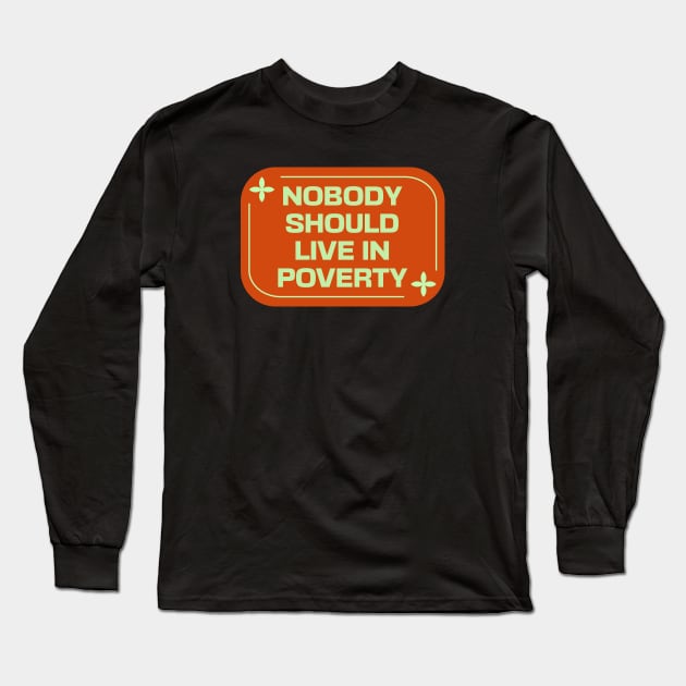 Nobody Should Live In Poverty Long Sleeve T-Shirt by Football from the Left